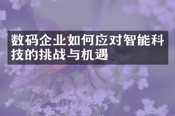 数码企业如何应对智能科技的挑战与机遇