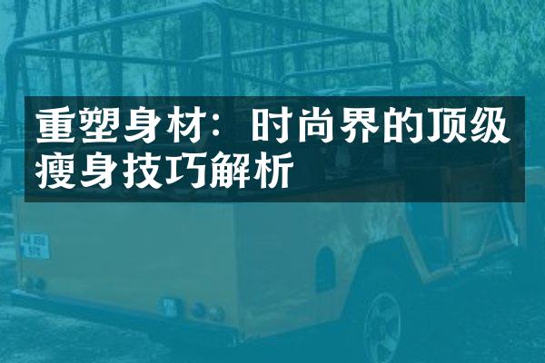 重塑身材：时尚界的顶级瘦身技巧解析