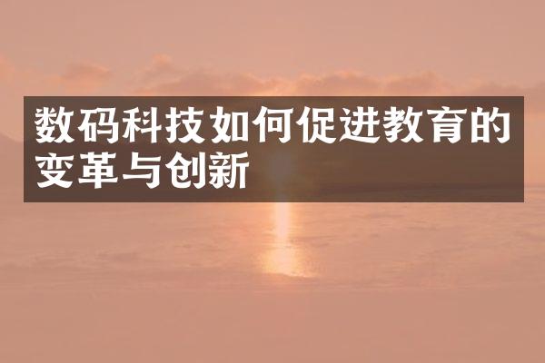 数码科技如何促进教育的变革与创新