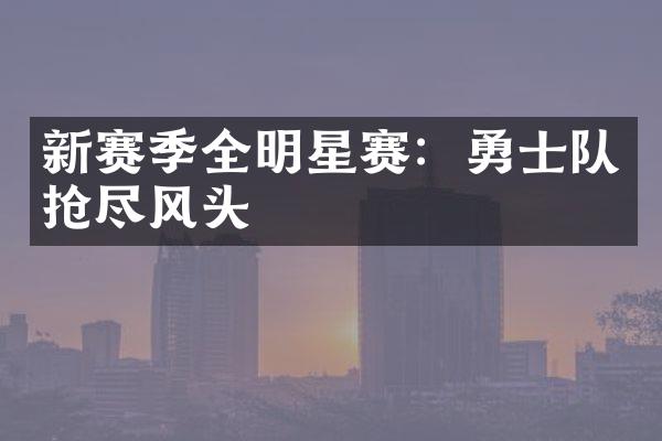 新赛季全明星赛：勇士队抢尽风头