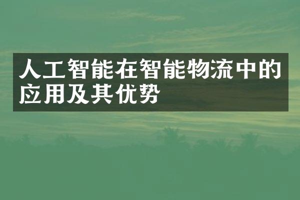 人工智能在智能物流中的应用及其优势