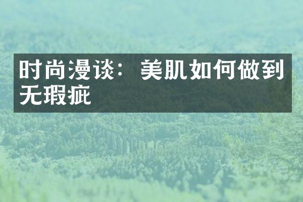 时尚漫谈：美肌如何做到无瑕疵