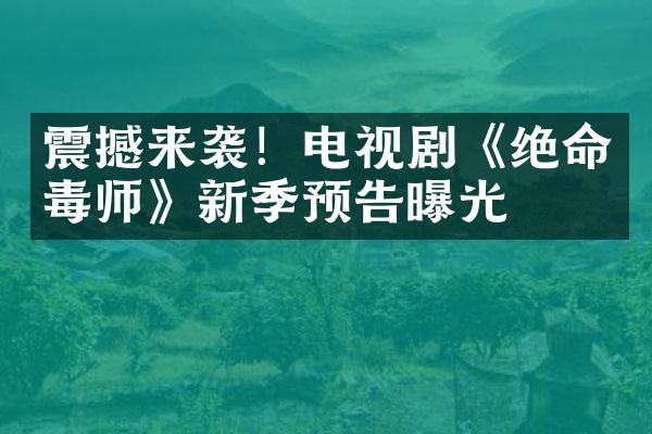 震撼来袭！电视剧《绝命毒师》新季预告曝光