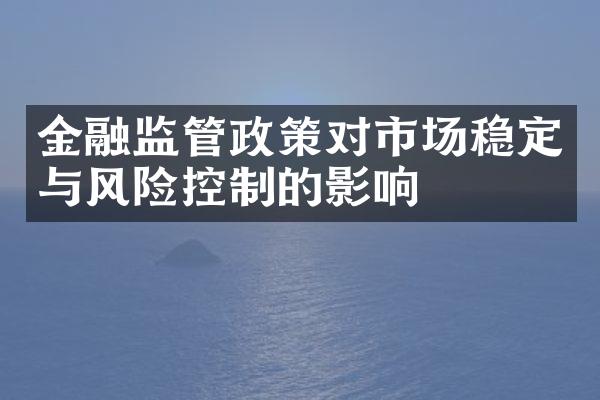 金融监管政策对市场稳定与风险控制的影响