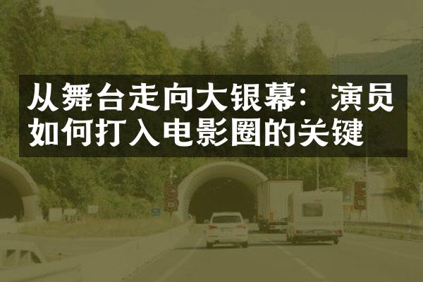 从舞台走向大银幕：演员如何打入电影圈的关键