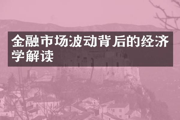 金融市场波动背后的经济学解读