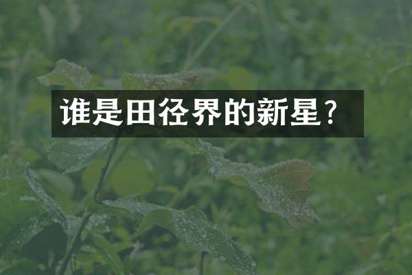 谁是田径界的新星？