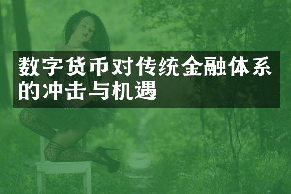 数字货币对传统金融体系的冲击与机遇