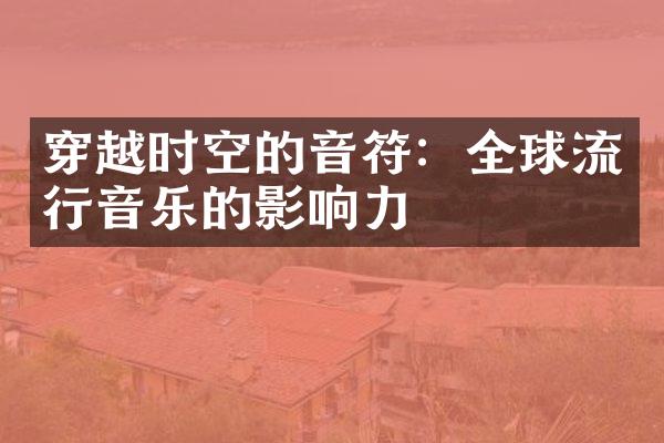 穿越时空的音符：全球流行音乐的影响力