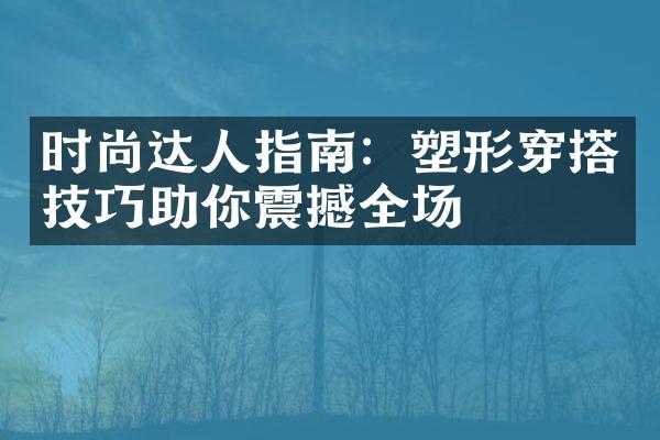 时尚达人指南：塑形穿搭技巧助你震撼全场