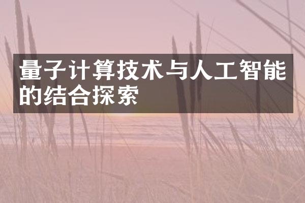 量子计算技术与人工智能的结合探索