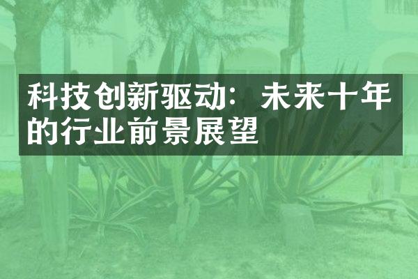 科技创新驱动：未来十年的行业前景展望