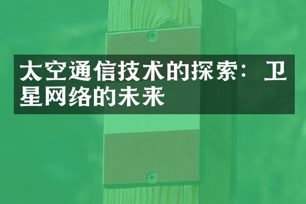 太空通信技术的探索：卫星网络的未来