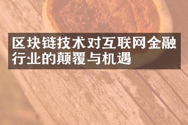 区块链技术对互联网金融行业的颠覆与机遇