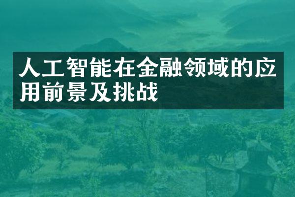 人工智能在金融领域的应用前景及挑战