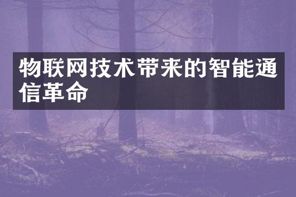 物联网技术带来的智能通信革命