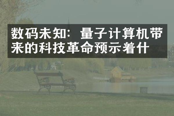 数码未知：量子计算机带来的科技革命预示着什么