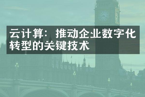 云计算：推动企业数字化转型的关键技术