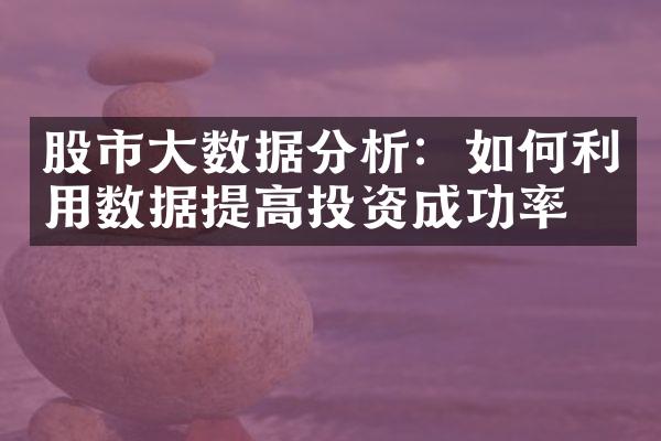 股市大数据分析：如何利用数据提高投资成功率