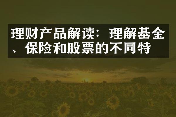 理财产品解读：理解基金、保险和股票的不同特点