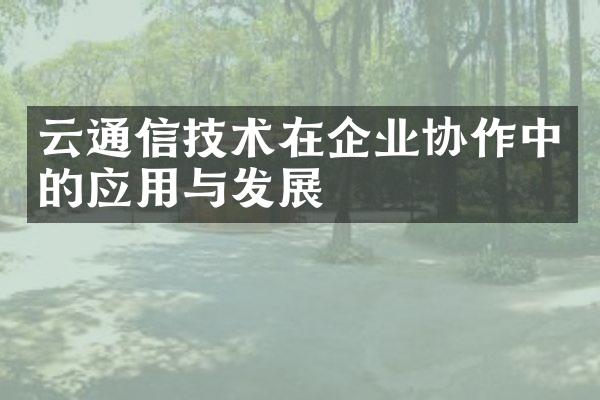 云通信技术在企业协作中的应用与发展