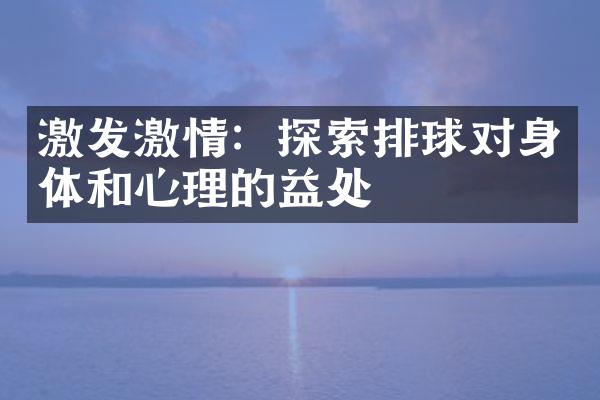 激发激情：探索排球对身体和心理的益处