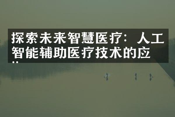 探索未来智慧医疗：人工智能辅助医疗技术的应用