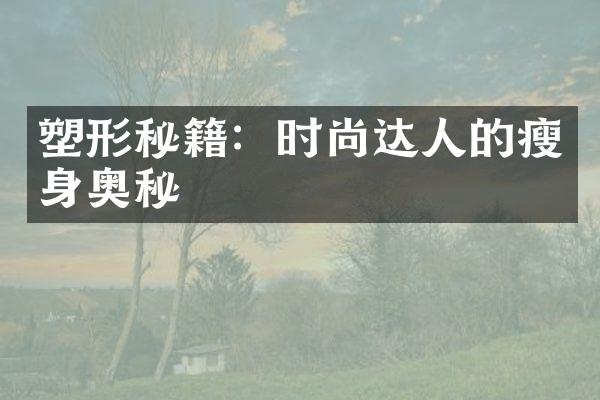 塑形秘籍：时尚达人的瘦身奥秘