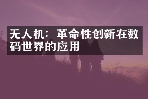 无人机：革命性创新在数码世界的应用