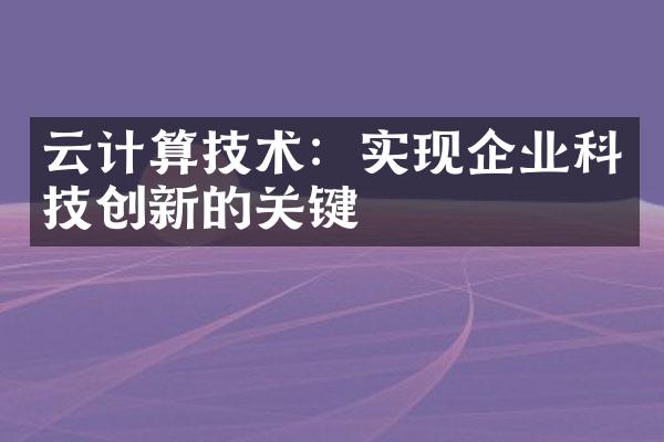 云计算技术：实现企业科技创新的关键