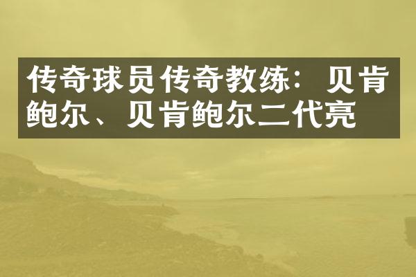 传奇球员传奇教练：贝肯鲍尔、贝肯鲍尔二代亮相