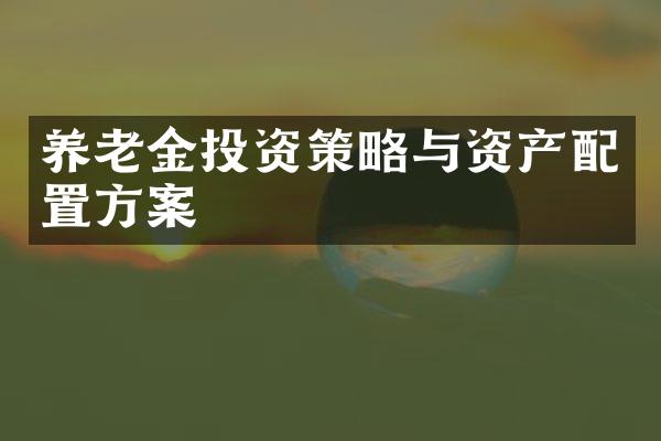 养老金投资策略与资产配置方案