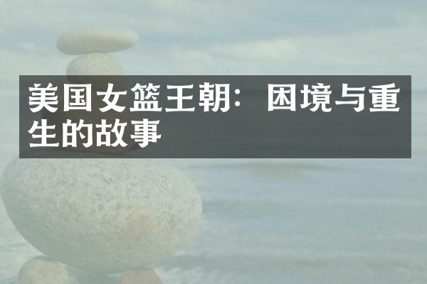 美国女篮王朝：困境与重生的故事