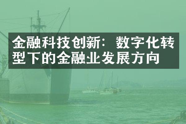 金融科技创新：数字化转型下的金融业发展方向