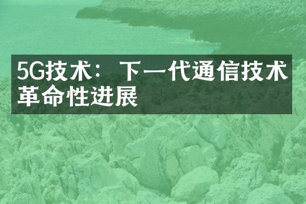 5G技术：下一代通信技术的革命性进展