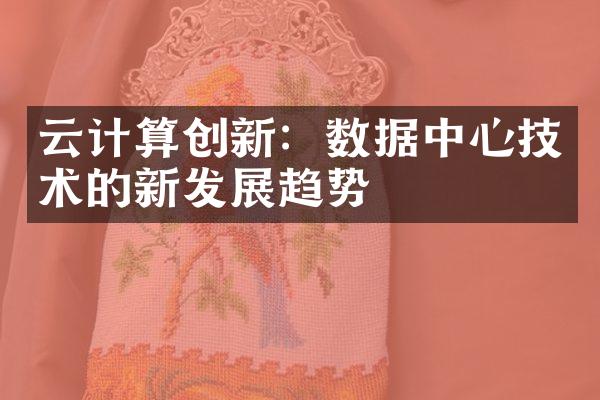 云计算创新：数据中心技术的新发展趋势