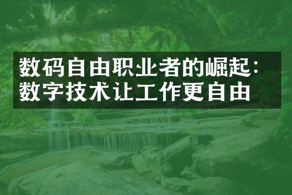 数码自由职业者的崛起：数字技术让工作更自由