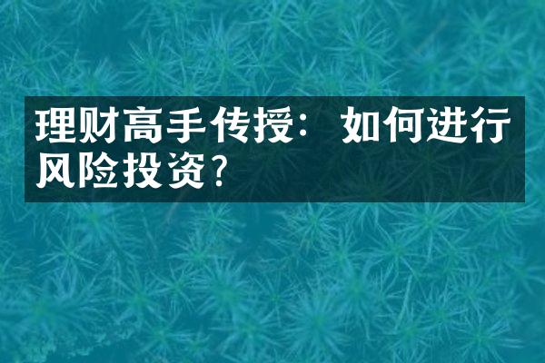 理财高手传授：如何进行风险投资？