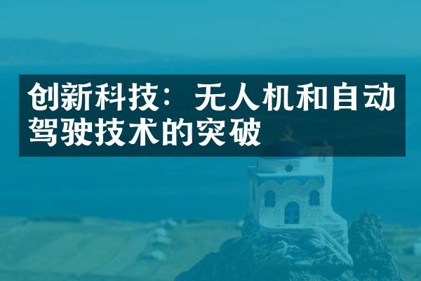 创新科技：无人机和自动驾驶技术的突破