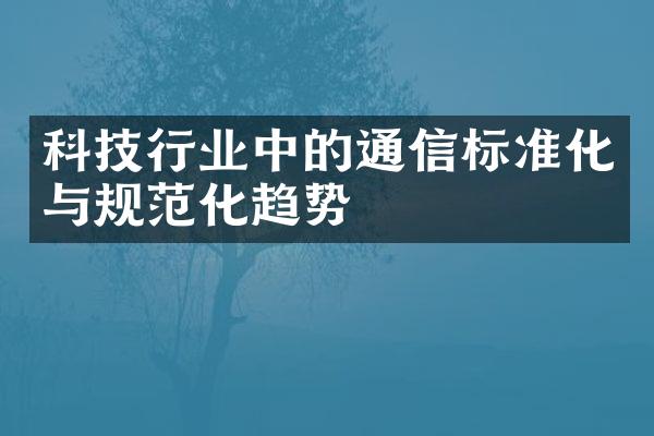 科技行业中的通信标准化与规范化趋势