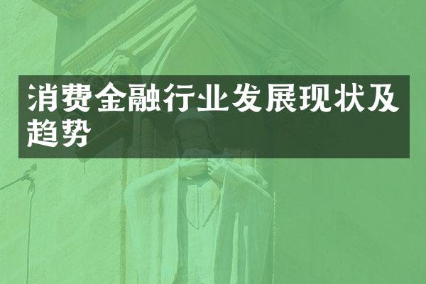 消费金融行业发展现状及趋势