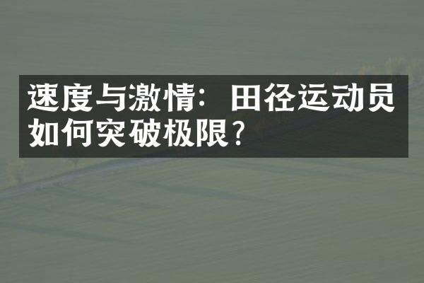 速度与激情：田径运动员如何突破极限？