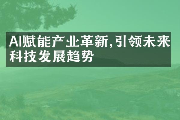 AI赋能产业革新,引领未来科技发展趋势