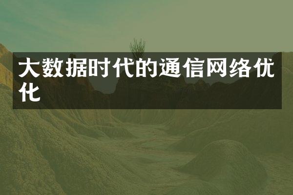 大数据时代的通信网络优化