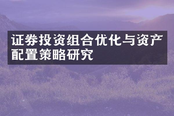 证券投资组合优化与资产配置策略研究