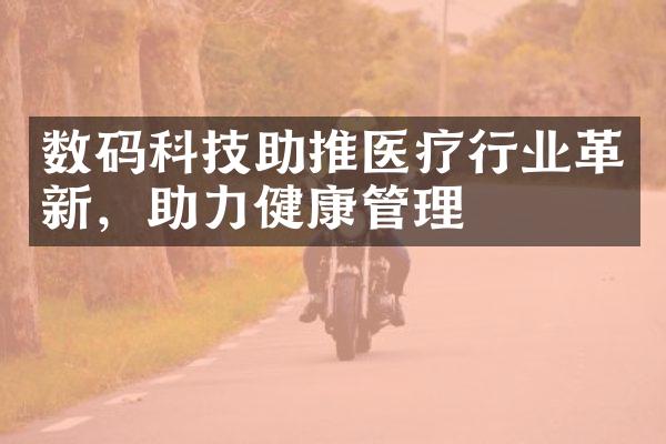 数码科技助推医疗行业革新，助力健康管理