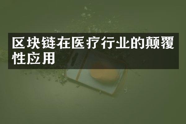 区块链在医疗行业的颠覆性应用