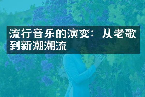 流行音乐的演变：从老歌到新潮潮流