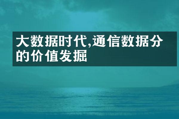 大数据时代,通信数据分析的价值发掘