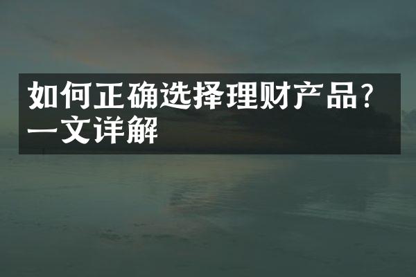 如何正确选择理财产品？一文详解